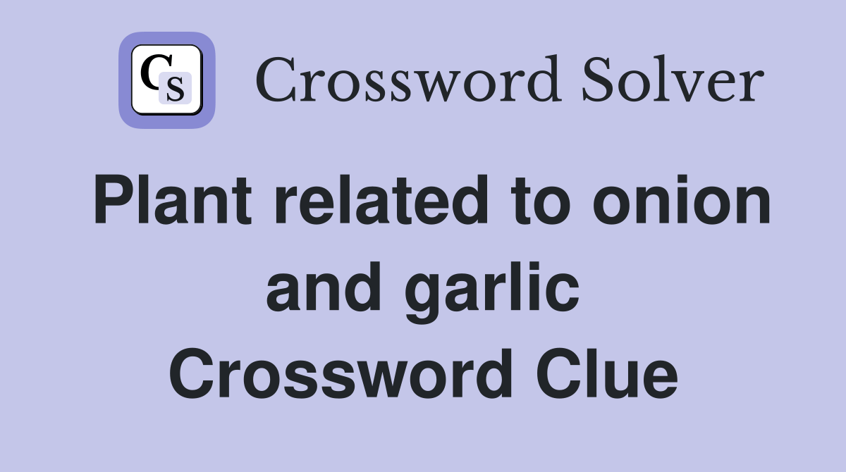 Plant related to onion and garlic Crossword Clue Answers Crossword Solver